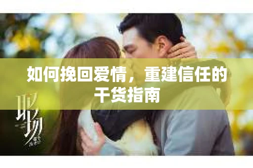 如何挽回爱情，重建信任的干货指南