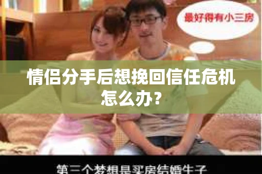 情侣分手后想挽回信任危机怎么办？