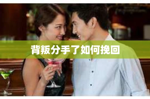 背叛分手了如何挽回