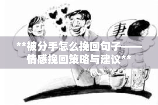 **被分手怎么挽回句子——情感挽回策略与建议**