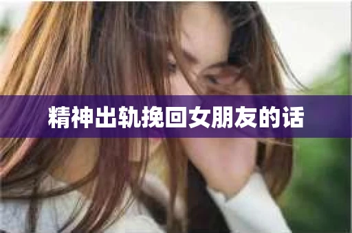 精神出轨挽回女朋友的话