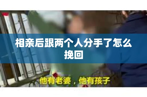 相亲后跟两个人分手了怎么挽回