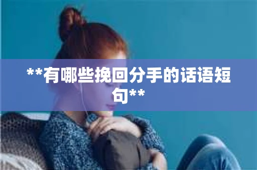 **有哪些挽回分手的话语短句**
