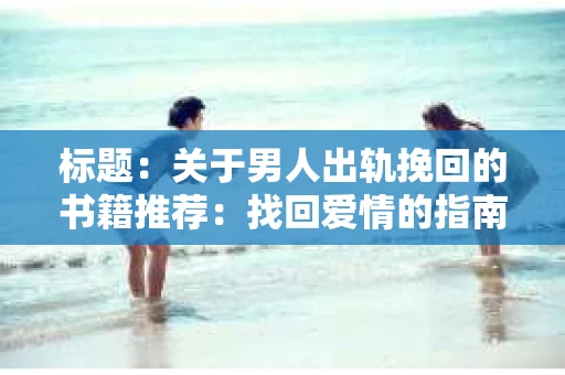 标题：关于男人出轨挽回的书籍推荐：找回爱情的指南针