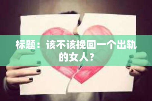标题：该不该挽回一个出轨的女人？