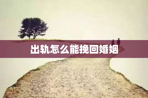 出轨怎么能挽回婚姻