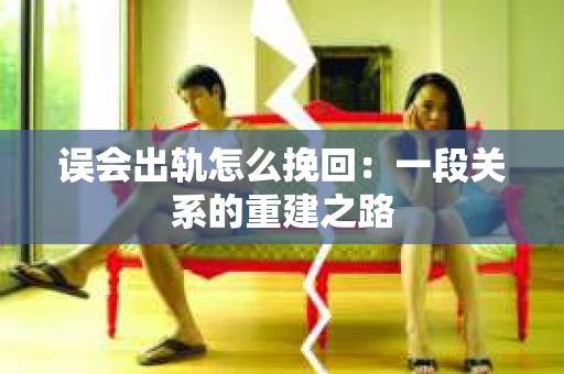 误会出轨怎么挽回：一段关系的重建之路