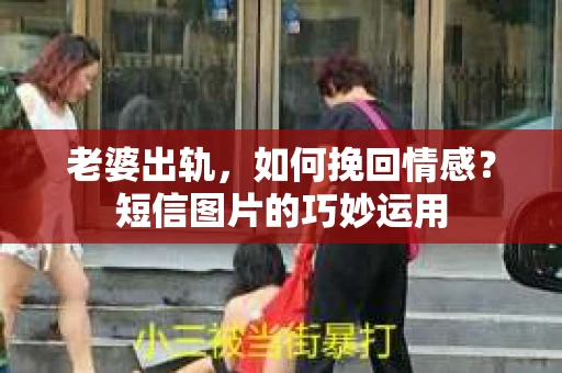 老婆出轨，如何挽回情感？短信图片的巧妙运用