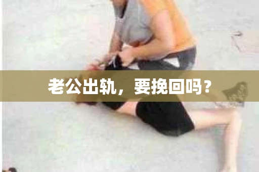 老公出轨，要挽回吗？