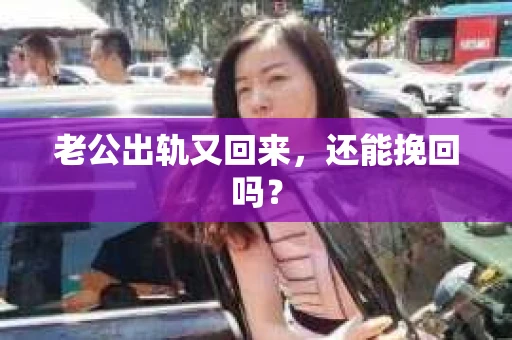老公出轨又回来,还能挽回吗? 老公出轨又回来,还能挽回吗?