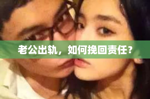 老公出轨，如何挽回责任？