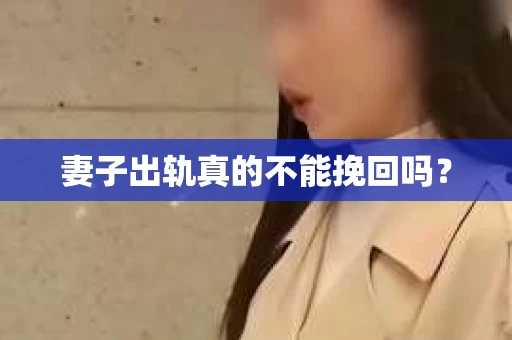 妻子出轨真的不能挽回吗？
