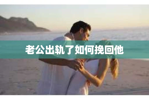 老公出轨了如何挽回他
