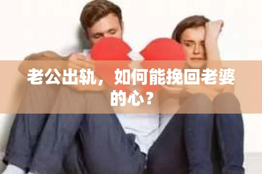 老公出轨，如何能挽回老婆的心？