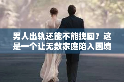 男人出轨还能不能挽回？这是一个让无数家庭陷入困境的问题。在这个问题上，我作为一名专业律师，将从法律、心理和社会等多个角度，为大家分析男人出轨后是否还有挽回的可能。