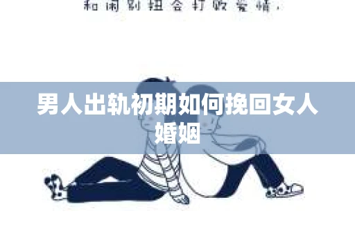 男人出轨初期如何挽回女人婚姻