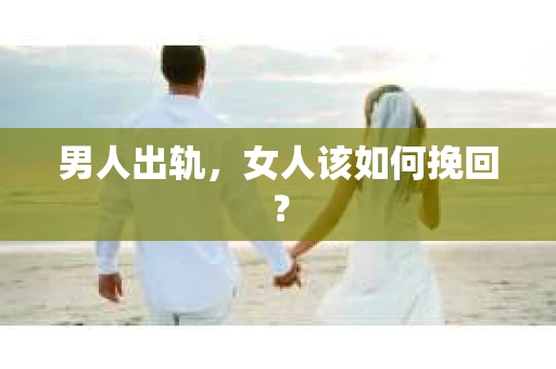 男人出轨，女人该如何挽回？