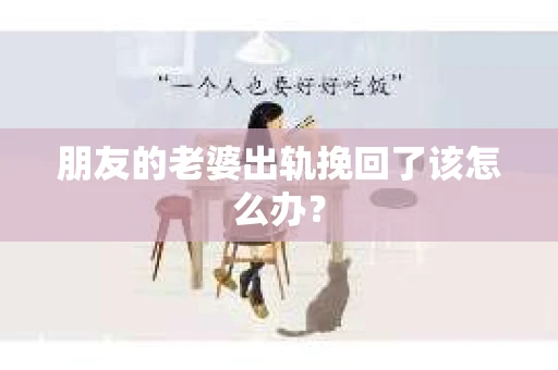 朋友的老婆出轨挽回了该怎么办？