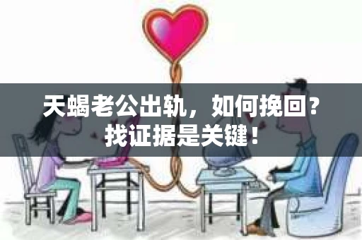 天蝎老公出轨，如何挽回？找证据是关键！
