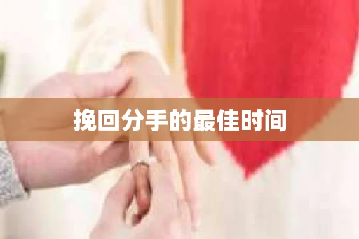 挽回分手的最佳时间