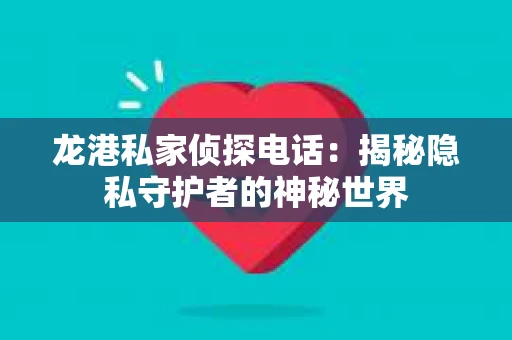 龙港私家侦探电话：揭秘隐私守护者的神秘世界
