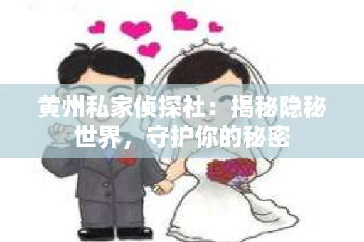 黄州私家侦探社：揭秘隐秘世界，守护你的秘密
