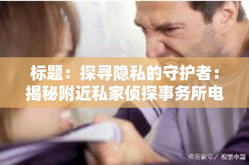标题：探寻隐私的守护者：揭秘附近私家侦探事务所电话