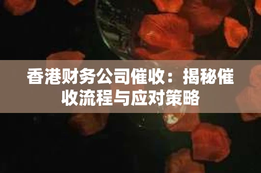 香港财务公司催收：揭秘催收流程与应对策略