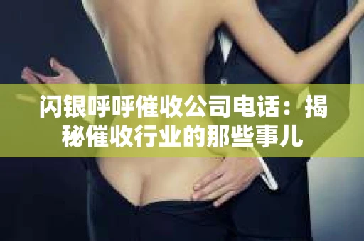 闪银呼呼催收公司电话：揭秘催收行业的那些事儿