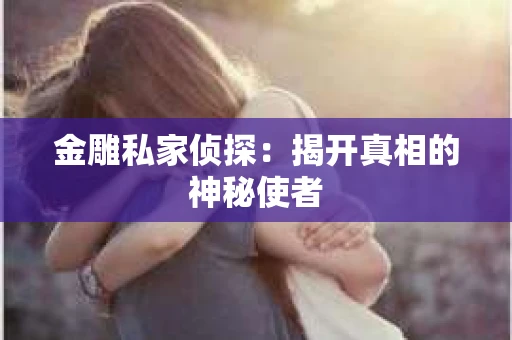 金雕私家侦探：揭开真相的神秘使者