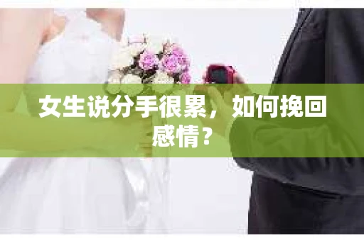 女生说分手很累，如何挽回感情？