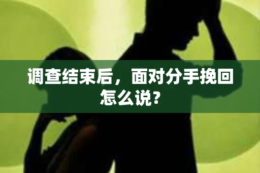 调查结束后，面对分手挽回怎么说？