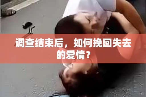 调查结束后，如何挽回失去的爱情？