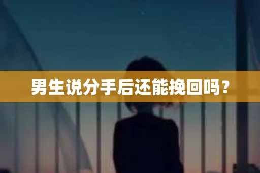 男生说分手后还能挽回吗？