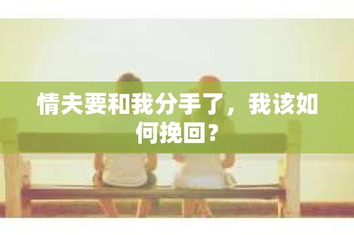 情夫要和我分手了，我该如何挽回？