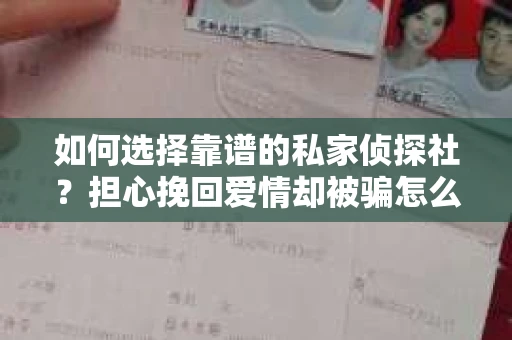 如何选择靠谱的私家侦探社？担心挽回爱情却被骗怎么办？