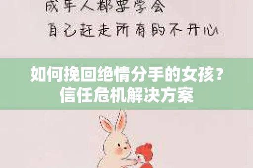 如何挽回绝情分手的女孩？信任危机解决方案