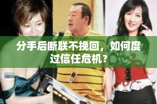 分手后断联不挽回,如何度过信任危机? 分手后断联不挽回,如何度过信任危机?