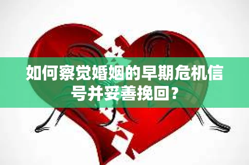 如何察觉婚姻的早期危机信号并妥善挽回？