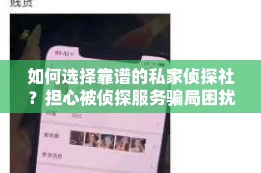 如何选择靠谱的私家侦探社？担心被侦探服务骗局困扰怎么办？