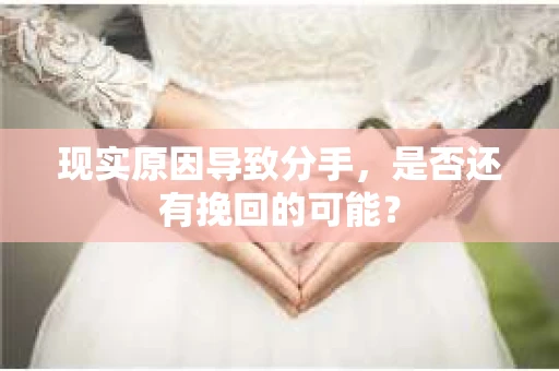 现实原因导致分手，是否还有挽回的可能？