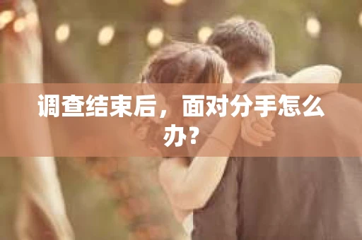 调查结束后，面对分手怎么办？