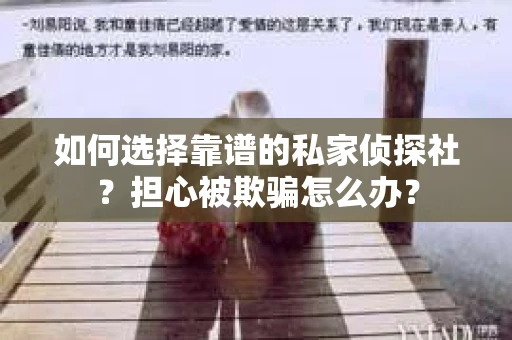 如何选择靠谱的私家侦探社？担心被欺骗怎么办？