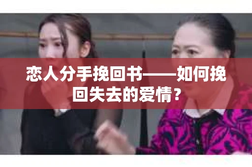 恋人分手挽回书——如何挽回失去的爱情？