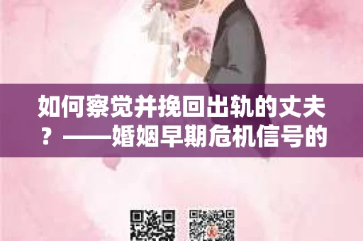 如何察觉并挽回出轨的丈夫？——婚姻早期危机信号的识别与应对