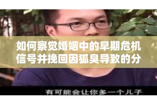 如何察觉婚姻中的早期危机信号并挽回因狐臭导致的分手？