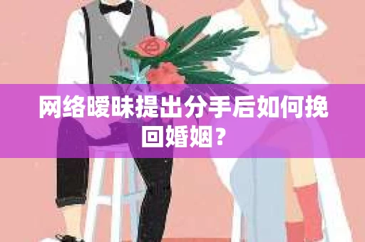 网络暧昧提出分手后如何挽回婚姻？