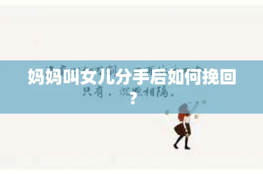 妈妈叫女儿分手后如何挽回？