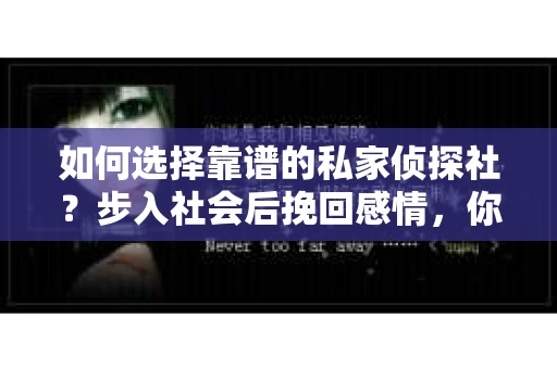 如何选择靠谱的私家侦探社？步入社会后挽回感情，你准备好了吗？