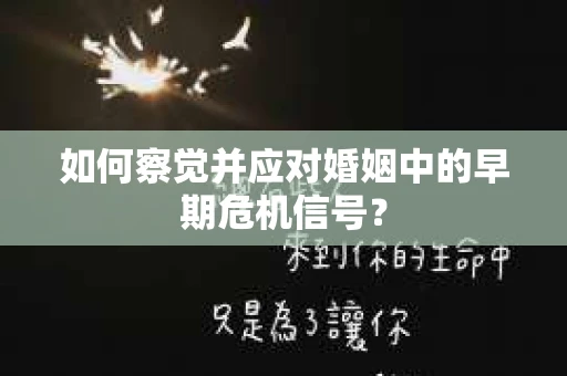 如何察觉并应对婚姻中的早期危机信号？